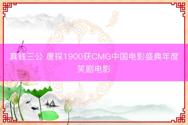 真钱三公 唐探1900获CMG中国电影盛典年度笑剧电影