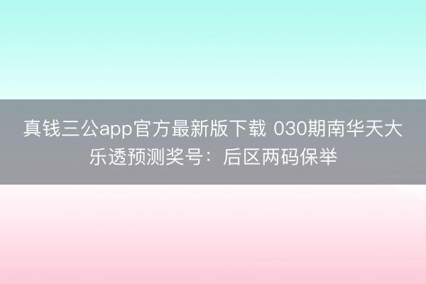 真钱三公app官方最新版下载 030期南华天大乐透预测奖号：后区两码保举