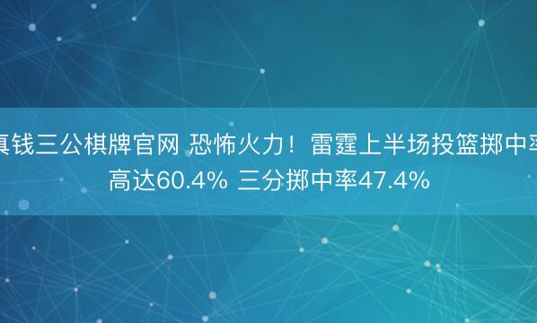 真钱三公棋牌官网 恐怖火力!雷霆上半场投篮掷中率高达60.4% 三分掷中率47.4%