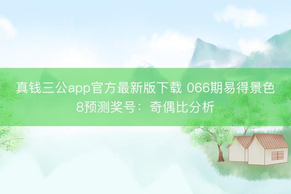 真钱三公app官方最新版下载 066期易得景色8预测奖号:奇偶比分析