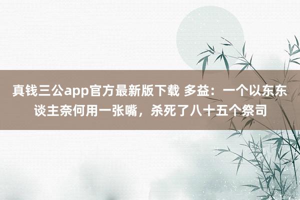 真钱三公app官方最新版下载 多益：一个以东东谈主奈何用一张嘴，杀死了八十五个祭司