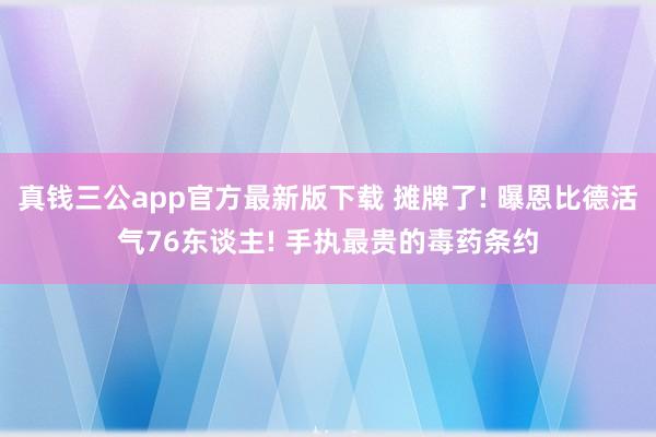 真钱三公app官方最新版下载 摊牌了! 曝恩比德活气76东谈主! 手执最贵的毒药条约