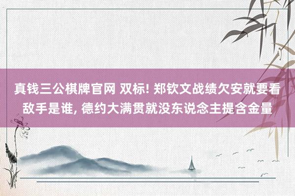 真钱三公棋牌官网 双标! 郑钦文战绩欠安就要看敌手是谁， 德约大满贯就没东说念主提含金量