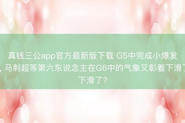 真钱三公app官方最新版下载 G5中完成小爆发后, 马刺超等第六东说念主在G6中的气象又彰着下滑了?