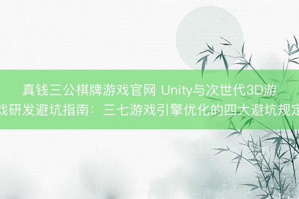 真钱三公棋牌游戏官网 Unity与次世代3D游戏研发避坑指南：三七游戏引擎优化的四大避坑规定