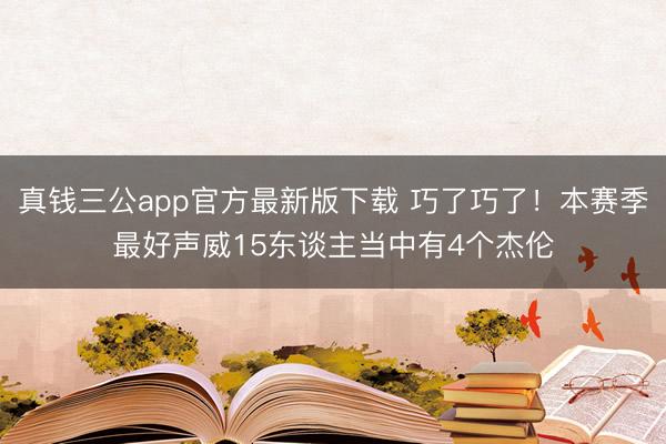 真钱三公app官方最新版下载 巧了巧了！本赛季最好声威15东谈主当中有4个杰伦