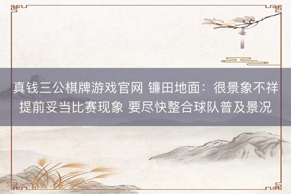 真钱三公棋牌游戏官网 镰田地面：很景象不祥提前妥当比赛现象 要尽快整合球队普及景况